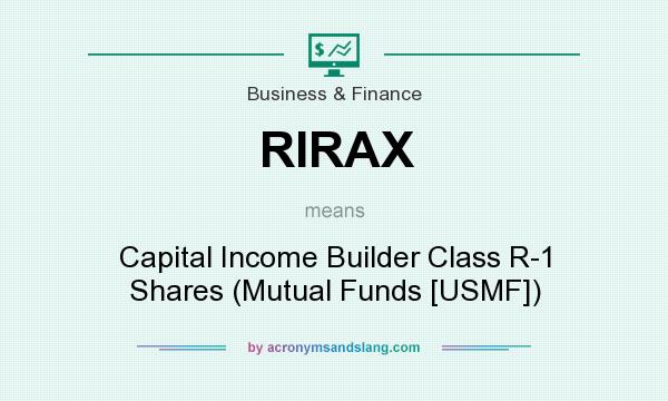 What does RIRAX mean? It stands for Capital Income Builder Class R-1 Shares (Mutual Funds [USMF])