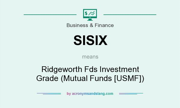 What does SISIX mean? It stands for Ridgeworth Fds Investment Grade (Mutual Funds [USMF])