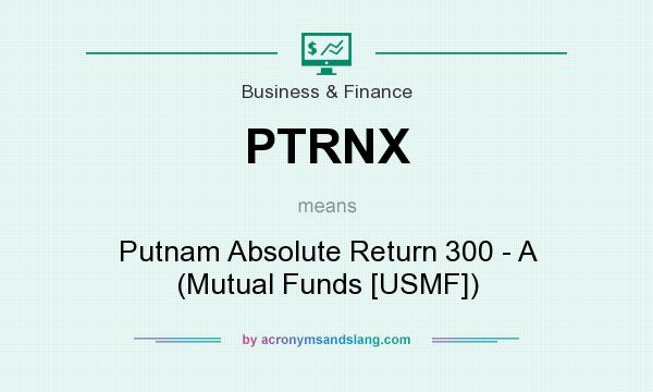 What does PTRNX mean? It stands for Putnam Absolute Return 300 - A (Mutual Funds [USMF])