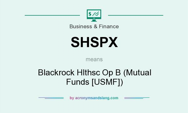 What does SHSPX mean? It stands for Blackrock Hlthsc Op B (Mutual Funds [USMF])