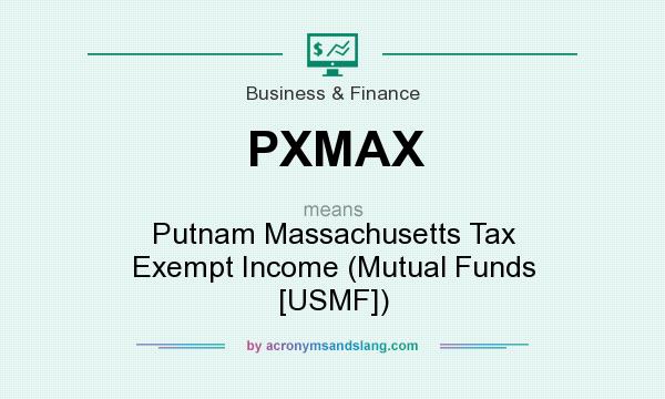What does PXMAX mean? It stands for Putnam Massachusetts Tax Exempt Income (Mutual Funds [USMF])