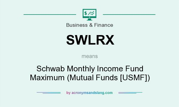 What does SWLRX mean? It stands for Schwab Monthly Income Fund Maximum (Mutual Funds [USMF])