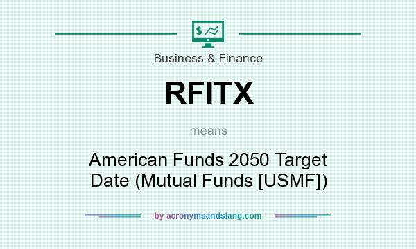 What does RFITX mean? It stands for American Funds 2050 Target Date (Mutual Funds [USMF])