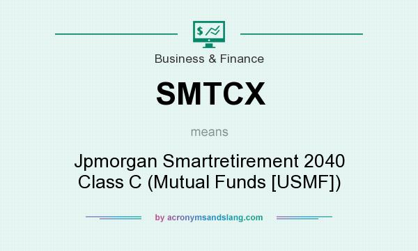 What does SMTCX mean? It stands for Jpmorgan Smartretirement 2040 Class C (Mutual Funds [USMF])