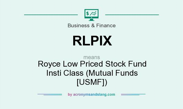 What does RLPIX mean? It stands for Royce Low Priced Stock Fund Insti Class (Mutual Funds [USMF])