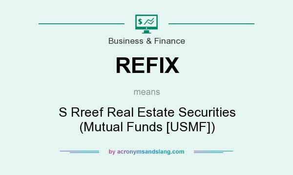 What does REFIX mean? It stands for S Rreef Real Estate Securities (Mutual Funds [USMF])