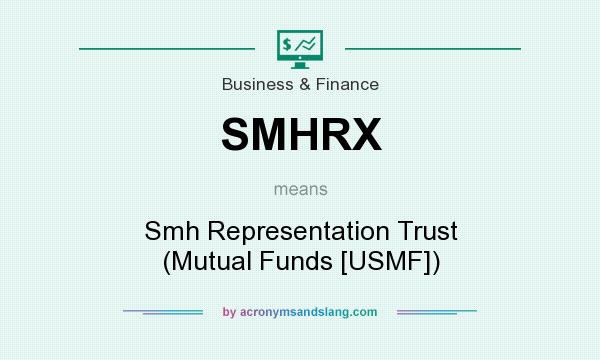 What does SMHRX mean? It stands for Smh Representation Trust (Mutual Funds [USMF])