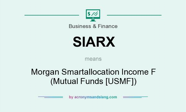 What does SIARX mean? It stands for Morgan Smartallocation Income F (Mutual Funds [USMF])