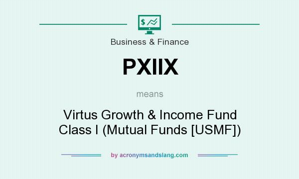 What does PXIIX mean? It stands for Virtus Growth & Income Fund Class I (Mutual Funds [USMF])