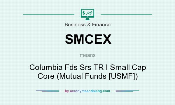 What does SMCEX mean? It stands for Columbia Fds Srs TR I Small Cap Core (Mutual Funds [USMF])