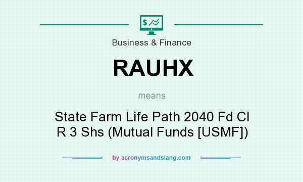 What does RAUHX mean? It stands for State Farm Life Path 2040 Fd Cl R 3 Shs (Mutual Funds [USMF])