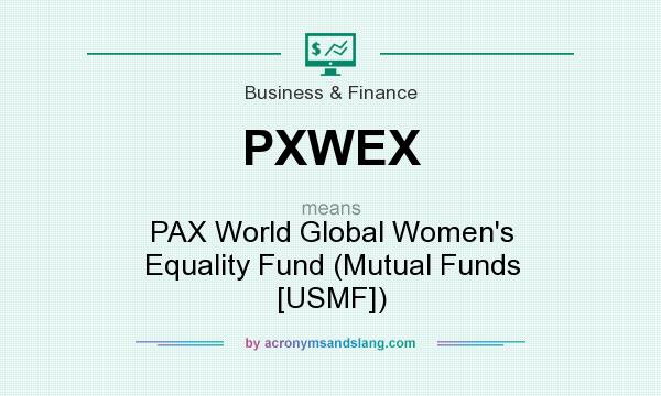 What does PXWEX mean? It stands for PAX World Global Women`s Equality Fund (Mutual Funds [USMF])