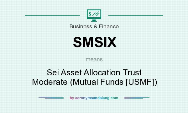 What does SMSIX mean? It stands for Sei Asset Allocation Trust Moderate (Mutual Funds [USMF])