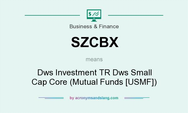 What does SZCBX mean? It stands for Dws Investment TR Dws Small Cap Core (Mutual Funds [USMF])