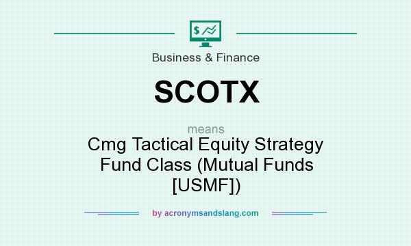 What does SCOTX mean? It stands for Cmg Tactical Equity Strategy Fund Class (Mutual Funds [USMF])