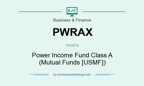 What does PWRAX mean? It stands for Power Income Fund Class A (Mutual Funds [USMF])