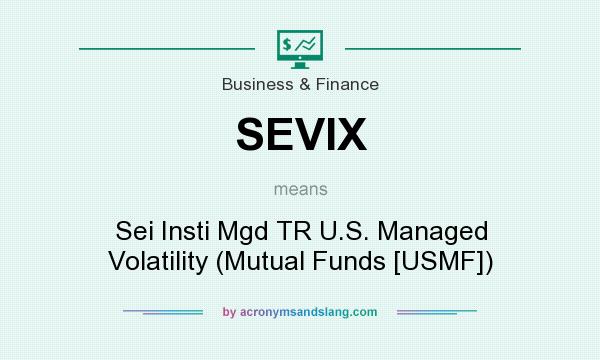What does SEVIX mean? It stands for Sei Insti Mgd TR U.S. Managed Volatility (Mutual Funds [USMF])