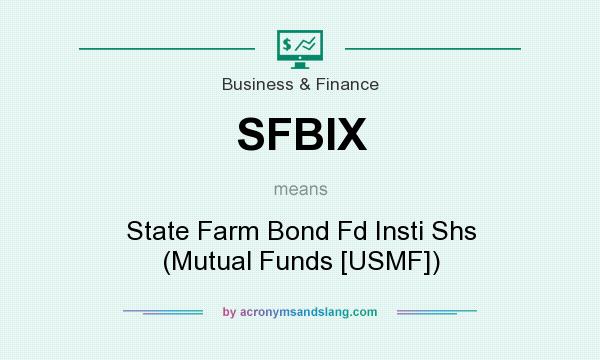 What does SFBIX mean? It stands for State Farm Bond Fd Insti Shs (Mutual Funds [USMF])