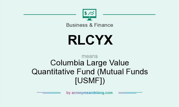 What does RLCYX mean? It stands for Columbia Large Value Quantitative Fund (Mutual Funds [USMF])