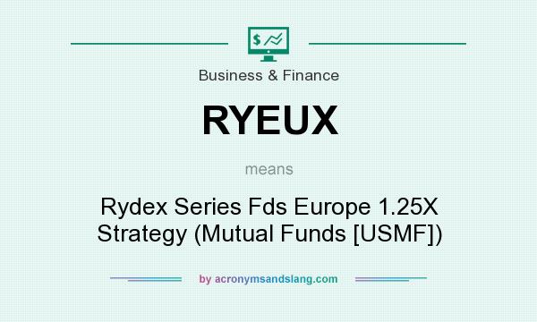 What does RYEUX mean? It stands for Rydex Series Fds Europe 1.25X Strategy (Mutual Funds [USMF])
