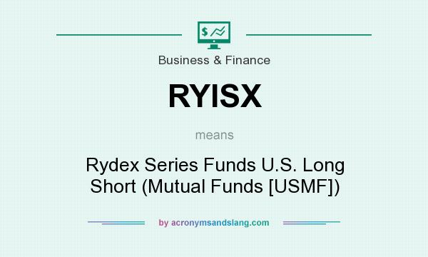 What does RYISX mean? It stands for Rydex Series Funds U.S. Long Short (Mutual Funds [USMF])