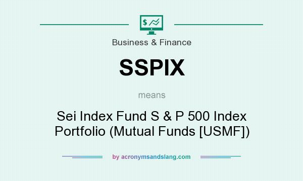 What does SSPIX mean? It stands for Sei Index Fund S & P 500 Index Portfolio (Mutual Funds [USMF])