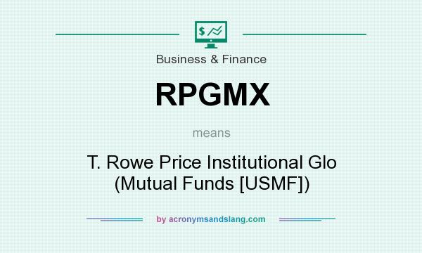 What does RPGMX mean? It stands for T. Rowe Price Institutional Glo (Mutual Funds [USMF])