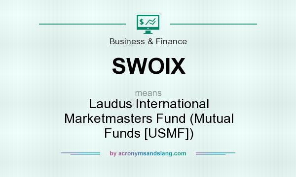 What does SWOIX mean? It stands for Laudus International Marketmasters Fund (Mutual Funds [USMF])