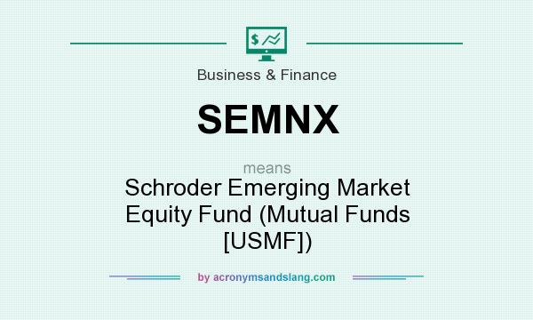 What does SEMNX mean? It stands for Schroder Emerging Market Equity Fund (Mutual Funds [USMF])