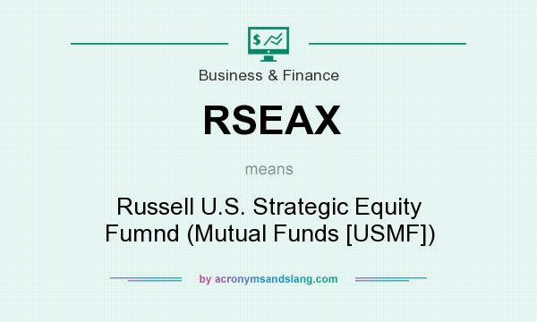 What does RSEAX mean? It stands for Russell U.S. Strategic Equity Fumnd (Mutual Funds [USMF])