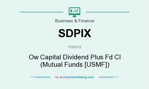 What does SDPIX mean? It stands for Ow Capital Dividend Plus Fd Cl (Mutual Funds [USMF])
