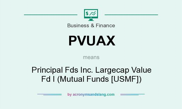 What does PVUAX mean? It stands for Principal Fds Inc. Largecap Value Fd I (Mutual Funds [USMF])