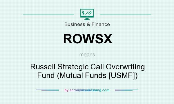 What does ROWSX mean? It stands for Russell Strategic Call Overwriting Fund (Mutual Funds [USMF])