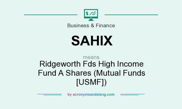 What does SAHIX mean? It stands for Ridgeworth Fds High Income Fund A Shares (Mutual Funds [USMF])