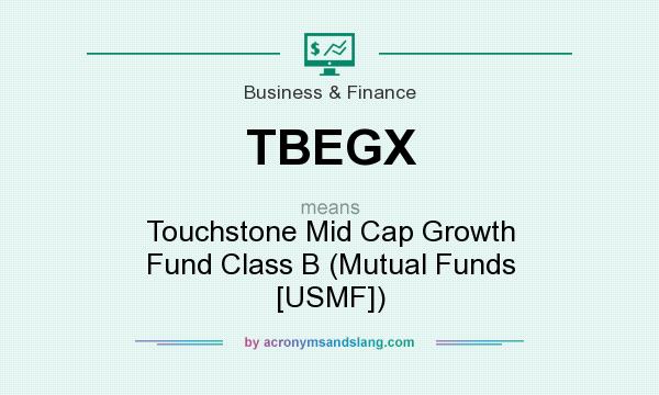 What does TBEGX mean? It stands for Touchstone Mid Cap Growth Fund Class B (Mutual Funds [USMF])