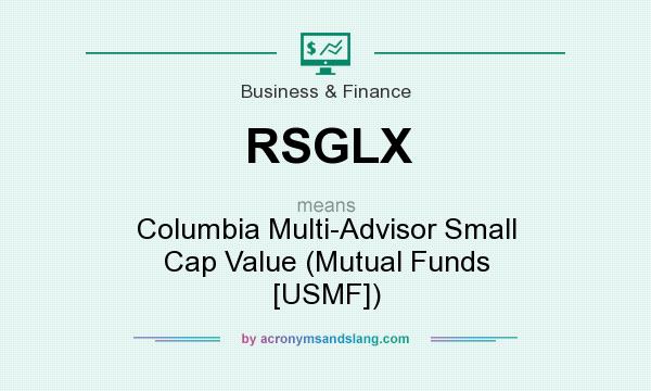 What does RSGLX mean? It stands for Columbia Multi-Advisor Small Cap Value (Mutual Funds [USMF])