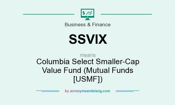What does SSVIX mean? It stands for Columbia Select Smaller-Cap Value Fund (Mutual Funds [USMF])