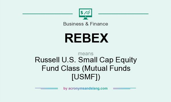 What does REBEX mean? It stands for Russell U.S. Small Cap Equity Fund Class (Mutual Funds [USMF])