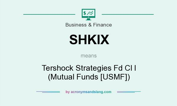 What does SHKIX mean? It stands for Tershock Strategies Fd Cl I (Mutual Funds [USMF])