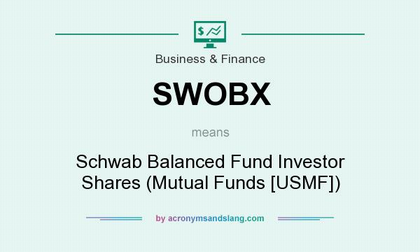 What does SWOBX mean? It stands for Schwab Balanced Fund Investor Shares (Mutual Funds [USMF])
