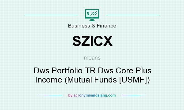 What does SZICX mean? It stands for Dws Portfolio TR Dws Core Plus Income (Mutual Funds [USMF])