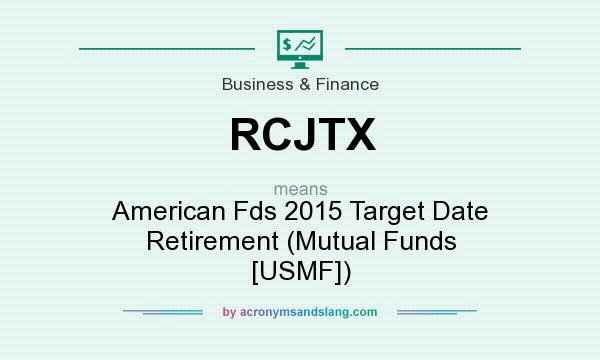What does RCJTX mean? It stands for American Fds 2015 Target Date Retirement (Mutual Funds [USMF])