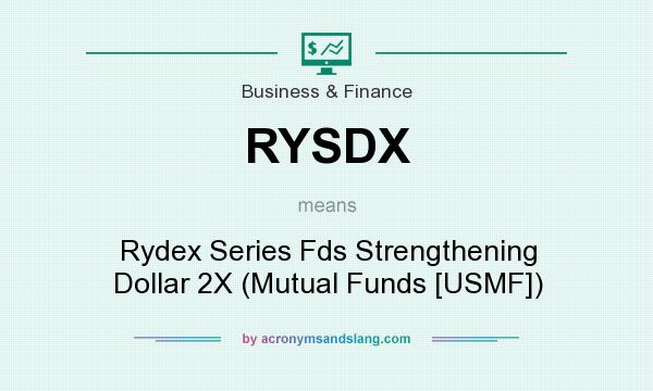 What does RYSDX mean? It stands for Rydex Series Fds Strengthening Dollar 2X (Mutual Funds [USMF])