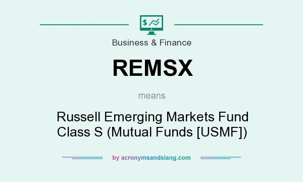 What does REMSX mean? It stands for Russell Emerging Markets Fund Class S (Mutual Funds [USMF])