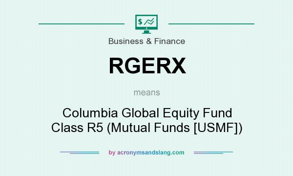 What does RGERX mean? It stands for Columbia Global Equity Fund Class R5 (Mutual Funds [USMF])