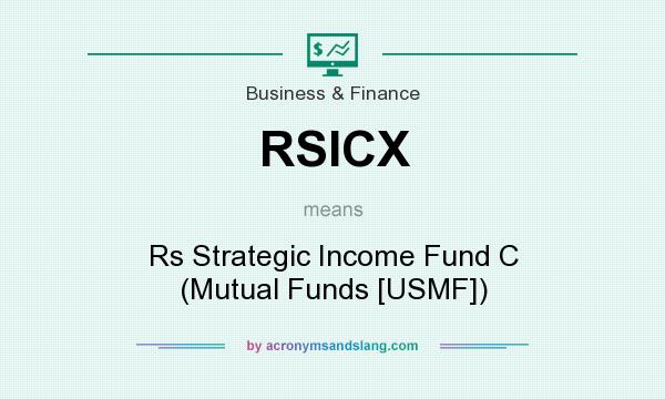 What does RSICX mean? It stands for Rs Strategic Income Fund C (Mutual Funds [USMF])