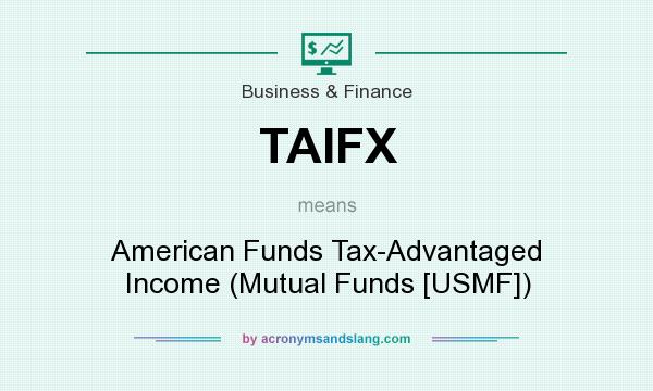 What does TAIFX mean? It stands for American Funds Tax-Advantaged Income (Mutual Funds [USMF])
