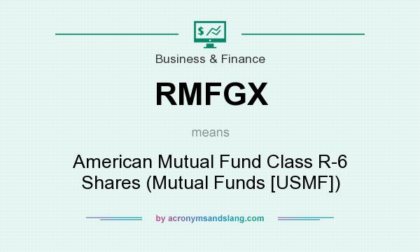 What does RMFGX mean? It stands for American Mutual Fund Class R-6 Shares (Mutual Funds [USMF])