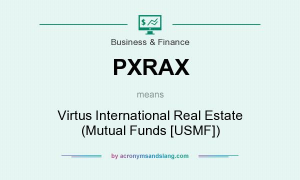 What does PXRAX mean? It stands for Virtus International Real Estate (Mutual Funds [USMF])