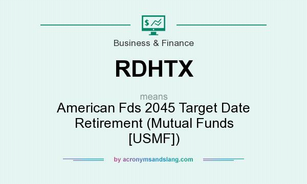 What does RDHTX mean? It stands for American Fds 2045 Target Date Retirement (Mutual Funds [USMF])